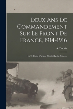 Paperback Deux Ans De Commandement Sur Le Front De France, 1914-1916: Le 9e Corps D'armée (cont'd) La 6e Armée... [French] Book