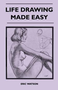 Paperback Life Drawing Made Easy - A Practical Guide for the Would-Be Artist, Written in a Simple and Entertaining Style Book