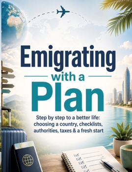Paperback Emigrating with a Plan: Step by step to a better life: choosing a country, checklists, authorities, taxes & a fresh start Book