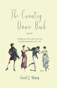 Paperback The Country Dance Book - Part VI - Containing Forty-Three Country Dances from The English Dancing Master (1650 - 1728) Book