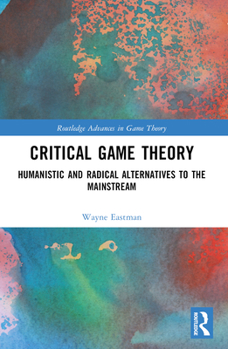 Paperback Critical Game Theory: Humanistic and Radical Alternatives to the Mainstream Book