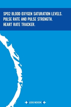 SpO2 Blood Oxygen Saturation Levels, Pulse Rate And Pulse Strength, Heart Rate Tracker, Log Notebook: Daily Record Book, 120 Pages, 5x9 Small Logbook