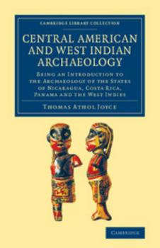 Paperback Central American and West Indian Archaeology: Being an Introduction to the Archaeology of the States of Nicaragua, Costa Rica, Panama and the West Ind Book