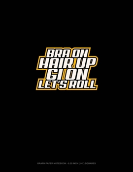 Bra On Hair Up Gi On Let's Roll: Graph Paper Notebook - 0.25 Inch (1/4") Squares