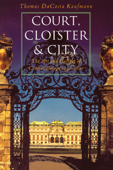 Paperback Court, Cloister, and City: The Art and Culture of Central Europe, 1450-1800 Book