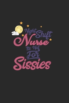 Night Shift Nurse is not for Sissies: Ein lustiges gepunktetes Notizbuch zum Sammeln von Zitaten, Erinnerungen und Geschichten Ihrer Patienten - Abschlu�geschenk f�r Krankenschwestern, �rzte oder Kran