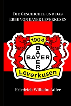 Die Geschichte und das Erbe von Bayer Leverkusen (Soccer Fan club) (German Edition)