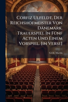 Paperback Corfiz Ulfeldt, Der Reichshofmeister Von Dänemark. Trauerspiel In Fünf Acten Und Einem Vorspiel. [in Verse] [German] Book