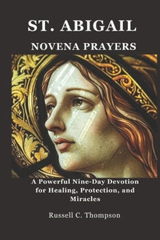 ST. ABIGAIL NOVENA PRAYERS: A Powerful Nine-Day Devotion for Healing, Protection, and Miracles (MIRACULOUS NOVENA PRAYER DEVOTIONS)
