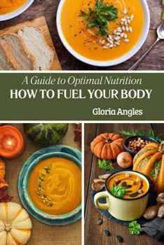 How To Fuel Your Body: A Guide To Optimal Nutrition
