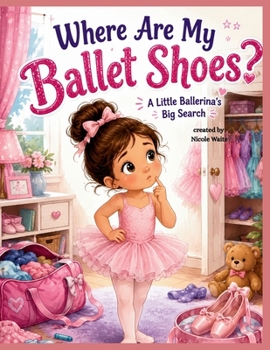 Where Are My Ballet Shoes?: A Little Ballerina's Big Search