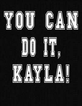 Paperback You Can Do It, Kayla!: College Ruled Notebook Journal for Kayla Book