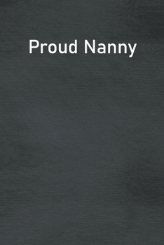 Proud Nanny: Lined Notebook For Men, Women And Co Workers