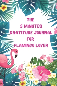 Paperback The 5 Minutes Gratitude Journal for Flamingo Lover: Daily Gratitude Journal - Positivity Diary for a Happier You in Just 5 Minutes a Day - Self care g Book