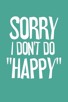 Sorry I Don't Do Happy: Blank College Ruled Lined Notebook Writing Journal