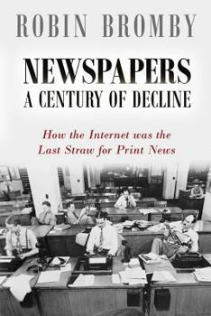 Paperback Newspapers: A Century of Decline: How the Internet was the Last Straw for Print News Book