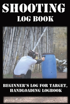 Paperback Shooting Log Book: Beginner's log for Target, Hand loading Logbook, Range Shooting Book, Including Target Log Book