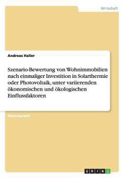 Paperback Szenario-Bewertung von Wohnimmobilien nach einmaliger Investition in Solarthermie oder Photovoltaik, unter variierenden ökonomischen und ökologischen [German] Book