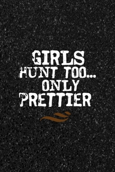 Girls Hunt Too... Only Prettier: All Purpose 6x9 Blank Lined Notebook Journal Way Better Than A Card Trendy Unique Gift Black Texture Hunting