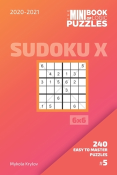 Paperback The Mini Book Of Logic Puzzles 2020-2021. Sudoku X 6x6 - 240 Easy To Master Puzzles. #5 Book