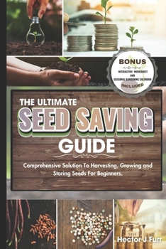 Paperback The Ultimate Seed Saving Guide: Comprehensive Solution To Harvesting, Growing and Storing Seeds For Beginners. Book