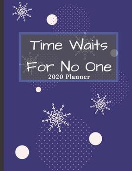 Time Waits For No One 2020 Planner: Jan 1 2020 to Dec 31 2020 Weekly & Monthly Planner Calendar Views, Contacts, Notes, Daily Planner, Goals With To Do List Snow Cover