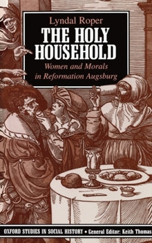 Paperback The Holy Household: Women and Morals in Reformation Augsburg Book