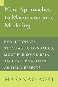 Paperback New Approaches to Macroeconomic Modeling: Evolutionary Stochastic Dynamics, Multiple Equilibria, and Externalities as Field Effects Book