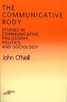 Paperback The Communicative Body: Studies in Communicative Philosophy, Politics, and Sociology Book