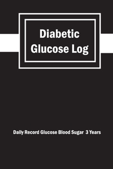 Diabetic Glucose Log: 3 years Daily Record Book for Tracking Glucose Blood Sugar Level , ; Medical Diary, Organizer & Logbook For 3 Years, Diabetic ... With Monthly Reviews (Blood Glucose Log)