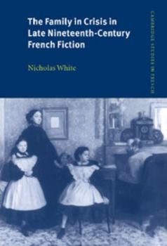 The Family in Crisis in Late Nineteenth-Century French Fiction - Book  of the Cambridge Studies in French