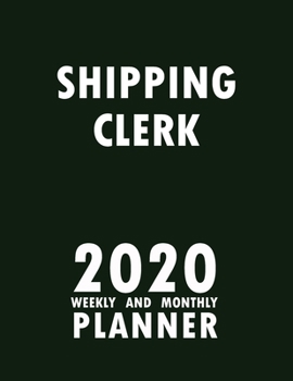 Shipping Clerk 2020 Weekly and Monthly Planner: 2020 Planner Monthly Weekly inspirational quotes To do list to Jot Down Work Personal Office Stuffs Keep Tracking Things Motivations Notebook