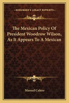 Paperback The Mexican Policy Of President Woodrow Wilson, As It Appears To A Mexican Book