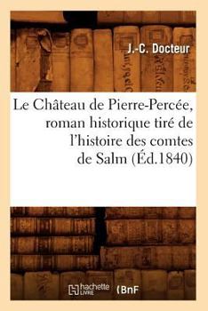 Paperback Le Château de Pierre-Percée, Roman Historique Tiré de l'Histoire Des Comtes de Salm (Éd.1840) [French] Book