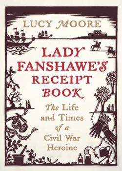 Hardcover Lady Fanshawe's Receipt Book: The Life and Times of a Civil War Heroine Book