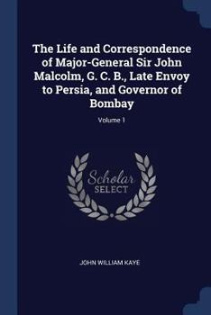Paperback The Life and Correspondence of Major-General Sir John Malcolm, G. C. B., Late Envoy to Persia, and Governor of Bombay; Volume 1 Book