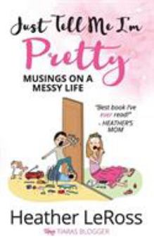 Paperback Just Tell Me I'm Pretty: Musings on A Messy Life Book