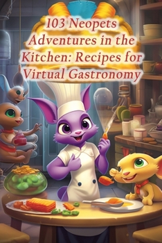 Paperback 103 Neopets Adventures in the Kitchen: Recipes for Virtual Gastronomy Book