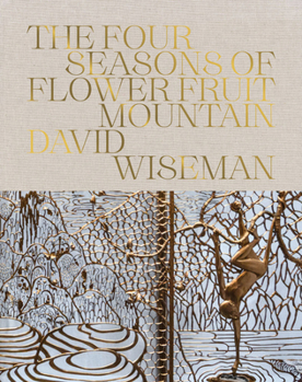 Hardcover David Wiseman: The Four Seasons of Flower Fruit Mountain: An Immersive Exploration in Bronze, Porcelain, Plaster, and Glass Book