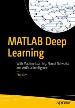 Paperback MATLAB Deep Learning: With Machine Learning, Neural Networks and Artificial Intelligence Book