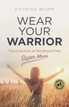 Paperback Wear Your Warrior: The Evolution of the Stress-Free Super Mum Book