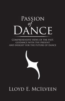 Paperback Passion of Dance: Comprehensive Views of the Past, Guidance with the Present and Insight for the Future of Dance Book