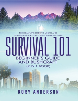Paperback Survival 101 Beginner's Guide 2020 AND Bushcraft: The Complete Guide To Urban And Wilderness Survival For Beginners in 2020 Book