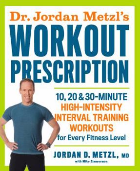 Paperback Dr. Jordan Metzl's Workout Prescription: 10, 20 & 30-Minute High-Intensity Interval Training Workouts for Every Fitness Level Book