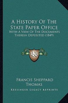 A History Of The State Paper Office: With A View Of The Documents Therein Deposited