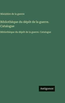 Bibliothèque du dépôt de la guerre. Catalogue: Bibliothèque du dépôt de la guerre. Catalogue (French Edition)