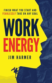 Hardcover Work Energy: Finish Everything You Start and Fearlessly Take On Any Goal Book