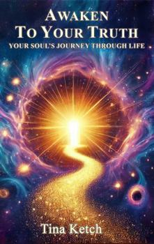 Awaken to Your Truth: Your Soul's Journey Through Life