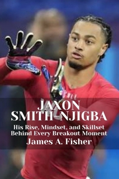 Paperback Jaxon Smith-Njigba: His Rise, Mindset, and Skillset Behind Every Breakout Moment Book