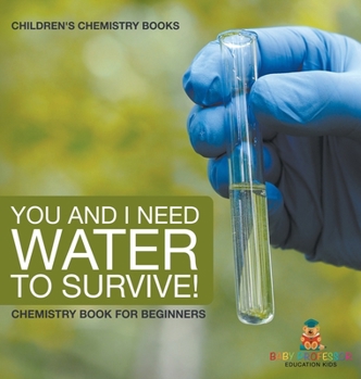 You and I Need Water to Survive! Chemistry Book for Beginners Children's Chemistry Books